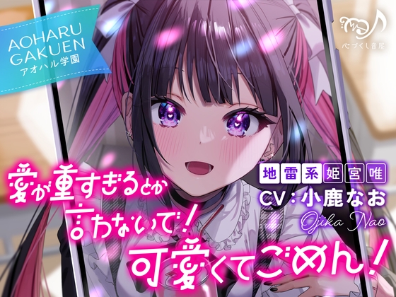 愛が重すぎるとか言わないで！ 可愛くてごめん！～アオハル学園地雷系 姫宮